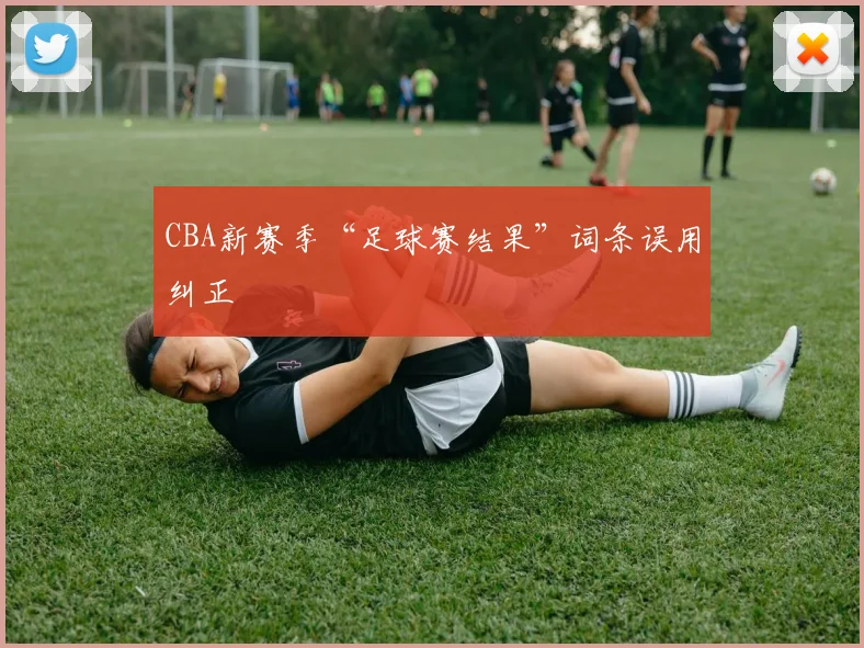 CBA新赛季“足球赛结果”词条误用纠正