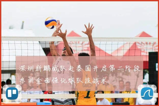 深圳新鹏城队赴泰国开启第二阶段冬训全面强化球队技战术