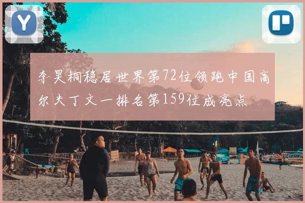 李昊桐稳居世界第72位领跑中国高尔夫丁文一排名第159位成亮点