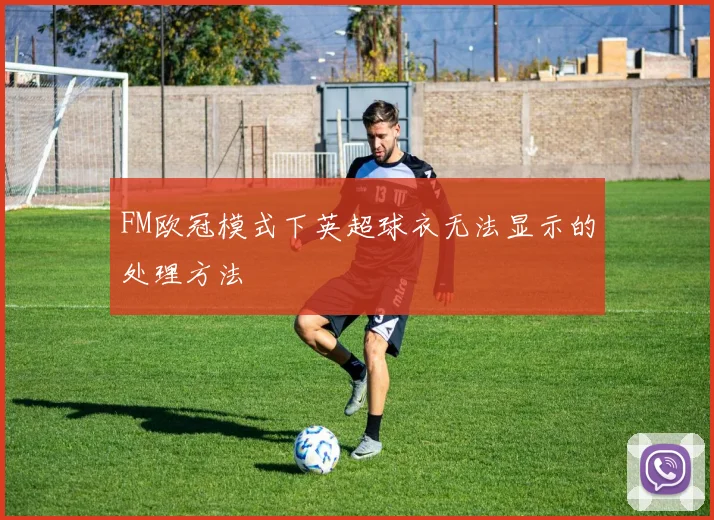 FM欧冠模式下英超球衣无法显示的处理方法
